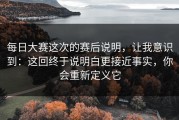 每日大赛这次的赛后说明，让我意识到：这回终于说明白更接近事实，你会重新定义它