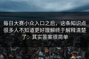 每日大赛小众入口之后，这条知识点很多人不知道更好理解终于解释清楚了：其实答案很简单